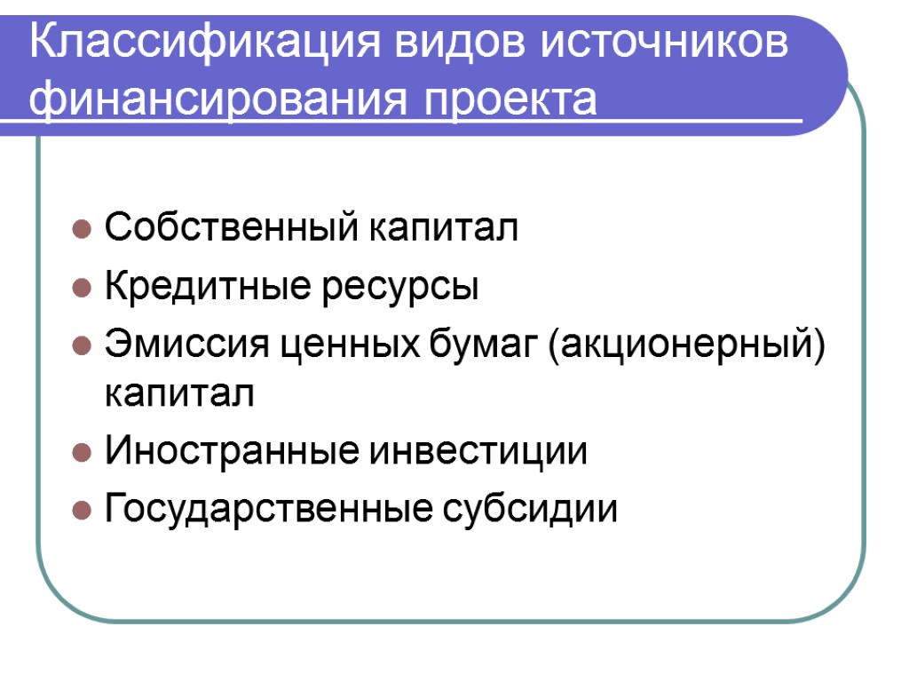 Классификация видов источников финансирования проекта Собственный капитал Кредитные ресурсы Эмиссия ценных бумаг (акционерный) капитал